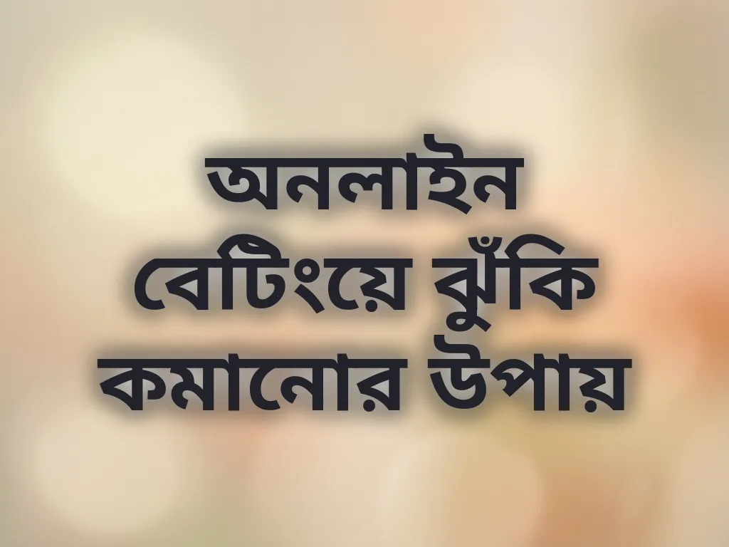 অনলাইন বেটিংয়ে ঝুঁকি কমানোর উপায়